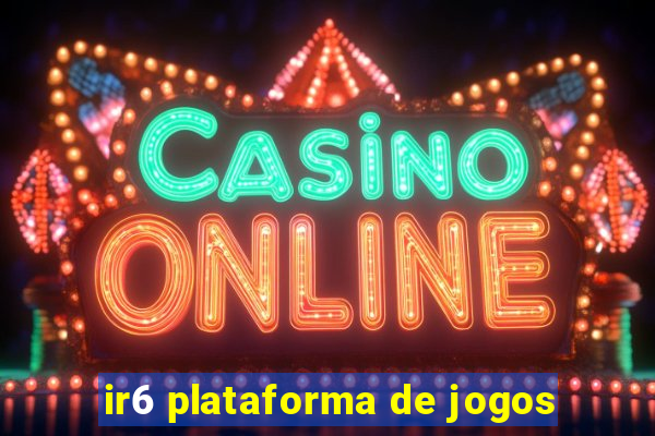 ir6 plataforma de jogos